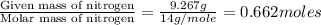 \frac{\text{Given mass of nitrogen}}{\text{Molar mass of nitrogen}}=\frac{9.267g}{14g/mole}=0.662moles