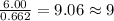 \frac{6.00}{0.662}=9.06\approx 9