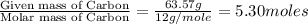 \frac{\text{Given mass of Carbon}}{\text{Molar mass of Carbon}}=\frac{63.57g}{12g/mole}=5.30moles