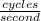 \frac{cycles}{second}