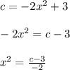 c=-2x^2+3\\\\-2x^2=c-3\\\\x^2= \frac{c-3}{-2}