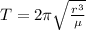 T=2\pi\sqrt{\frac{r^{3}}{\mu}}