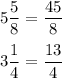 5\dfrac{5}{8} = \dfrac{45}{8}\\\\3\dfrac{1}{4}=\dfrac{13}{4}