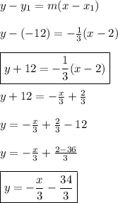 y-y_1=m(x-x_1)\\\\ y-(-12)= -\frac{1}{3}(x-2)\\\\ \boxed{y+12= -\frac{1}{3}(x-2)}\\\\y+12=  -\frac{x}{3} + \frac{2}{3}\\\\y=  -\frac{x}{3} + \frac{2}{3}-12\\\\y= -\frac{x}{3} + \frac{2-36}{3}\\\\ \boxed{y= -\frac{x}{3} - \frac{34}{3}}