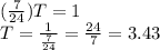 (\frac{7}{24})T=1\\ T=\frac{1}{\frac{7}{24}}= \frac{24}{7} = 3.43
