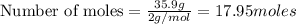 \text{Number of moles}=\frac{35.9 g}{2g/mol}=17.95moles