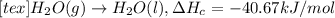[tex]H_2O(g)\rightarrow H_2O(l),\Delta H_c=-40.67 kJ/mol