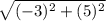 \sqrt{(-3)^{2} + (5)^{2} }