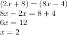 (2x+8)=(8x-4)\\8x-2x=8+4\\6x=12\\x=2