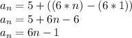 a_{n} = 5 + ((6*n)-(6*1)) \\  a_{n}=5 + 6n - 6 \\ a_{n} = 6n-1