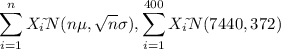 \displaystyle\sum_{i=1}^{n}X_i\~{}N(n\mu, \sqrt{n}\sigma),\displaystyle\sum_{i=1}^{400}X_i\~{}N(7440, 372)