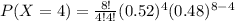 P(X=4)=\frac{8!}{4!4!}(0.52)^4 (0.48)^{8-4}