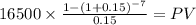 16500 \times \frac{1-(1+0.15)^{-7} }{0.15} = PV\\
