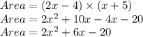 Area = (2x-4)\times (x+5)\\Area = 2x^{2} +10x-4x-20\\Area =2x^{2} +6x-20