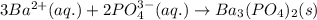 3Ba^{2+}(aq.)+2PO_4^{3-}(aq.)\rightarrow Ba_3(PO_4)_2(s)