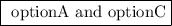 \fbox{\begin\\\ optionA and optionC\\\end{minispace}}