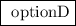 \fbox{\begin\\\ optionD\\\end{minispace}}