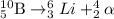 _5^{10}\textrm{B}\rightarrow _{3}^{6}Li+_2^4\alpha