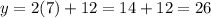 y = 2(7)+12 = 14+12=26