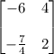 \begin{bmatrix}-6&4\\\\-\frac74&2\end{bmatrix}