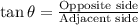 \tan \theta = \frac{\text{Opposite side}}{\text{Adjacent side}}