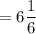 = 6\dfrac{1}{6}