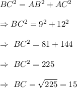 BC^2=AB^2+AC^2\\\\\Rightarrow BC^2=9^2+12^2\\\\\Rightarrow\ BC^2=81+144\\\\\Rightarrow\ BC^2=225\\\\\Rightarrow\ BC=\sqrt{225}=15