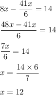 8x-\dfrac{41x}{6}=14\\\\\dfrac{48x-41x}{6}=14\\\\\dfrac{7x}{6}=14\\\\x=\dfrac{14\times 6}{7}\\\\x=12