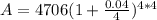 A = 4706(1 +\frac{0.04}{4})^{4*4}