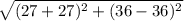 \sqrt{(27+27)^{2}+(36-36)^{2}}