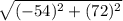 \sqrt{(-54)^{2}+(72)^{2}}