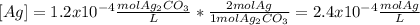 [Ag]=1.2x10^{-4}\frac{molAg_2CO_3}{L} *\frac{2mol Ag}{1 mol Ag_2CO_3}=2.4x10^{-4}\frac{mol Ag}{L}
