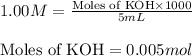 1.00M=\frac{\text{Moles of KOH}\times 1000}{5mL}\\\\\text{Moles of KOH}=0.005mol