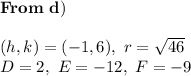 \bold{From \ d)} \\ \\ (h,k)=(-1,6),\ r=\sqrt{46} \\ D=2, \ E=-12, \ F=-9