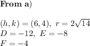 \bold{From \ a)} \\ \\ (h,k)=(6,4),\ r=2\sqrt{14} \\ D=-12, \ E=-8 \\ F=-4