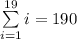 \sum\limits_{i=1}^{19}{i} = 190