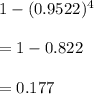 1-(0.9522)^4\\\\=1-0.822\\\\=0.177