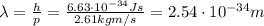 \lambda = \frac{h}{p}=\frac{6.63\cdot 10^{-34} Js}{2.61 kg m/s}=2.54\cdot 10^{-34}m