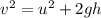 v^2 = u^2 +2gh