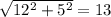 \sqrt{12^{2}+ 5^{2} } =13