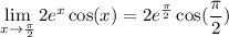 \displaystyle \lim_{x \to \frac{\pi}{2}} 2e^x \cos (x) = 2e^{\frac{\pi}{2}} \cos(\frac{\pi}{2})