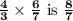 \bold{\frac{4}{3} \times \frac{6}{7} \text { is } \frac{8}{7}}