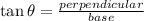 \tan\theta=\frac{perpendicular}{base}