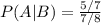 P(A|B) = \frac{5/7}{7/8}
