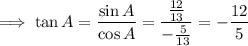 \implies\tan A=\dfrac{\sin A}{\cos A}=\dfrac{\frac{12}{13}}{-\frac5{13}}=-\dfrac{12}5