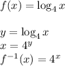 f(x)=\log_4x\\\\&#10;y=\log_4x\\&#10;x=4^y\\&#10;f^{-1}(x)=4^x