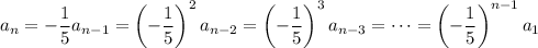 a_n=-\dfrac15a_{n-1}=\left(-\dfrac15\right)^2a_{n-2}=\left(-\dfrac15\right)^3a_{n-3}=\cdots=\left(-\dfrac15\right)^{n-1}a_1