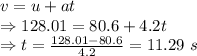 v=u+at\\\Rightarrow 128.01=80.6+4.2t\\\Rightarrow t=\frac{128.01-80.6}{4.2}=11.29\ s