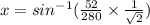 x = sin^{- 1}(\frac{52}{280}\times \frac{1}{\sqrt{2}})