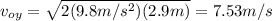 v_{oy}=\sqrt{2(9.8m/s^{2} )(2.9m)} =7.53m/s